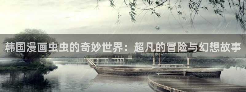 omofun动漫网页：韩国漫画虫虫的奇妙世界：超凡的冒险与幻想故事