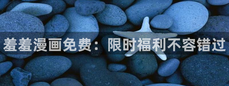 omofun官方：羞羞漫画免费：限时福利不容错过